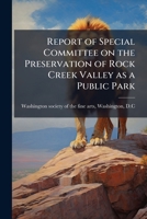 Report of special committee on the preservation of Rock Creek valley as a public park 1172578591 Book Cover