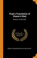 Pope's Translation of Homer's Iliad: Books I, Vi, Xxii, XXIV 1274294665 Book Cover
