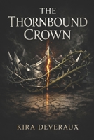 The Thornbound Crown: An Epic Romantasy of Cursed Crowns, Thorn Magic, and a Forbidden Bond (The Thornbound Chronicles) B0GSMXCLF1 Book Cover