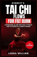 EverFit’s Tai Chi Flows for Fat Burn: Combining Slow Motion Fitness And Strength Conditioning B0GTBKJB1K Book Cover