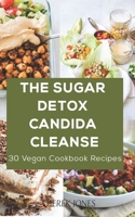 THE SUGAR DETOX CANDIDA CLEANSE: 30 vegan cookbook recipes B09GCXHMKQ Book Cover