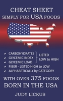 Cheat Sheet Simply for USA Foods: CARBOHYDRATE, GLYCEMIC INDEX, GLYCEMIC LOAD FOODS Listed from LOW to HIGH + High FIBER FOODS Listed from HIGH TO LOW + ALAPHABETICALLY BY CATEGORY with OVER 375 foods 1542860245 Book Cover