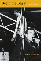 Begin The Begin: R.E.M.'s Early Years 1891241680 Book Cover