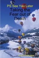 PS See You Later: Taking the Fear out of Death 1304837017 Book Cover