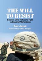 The Will to Resist: Soldiers Who Refuse to Fight in Iraq and Afghanistan 1608460959 Book Cover