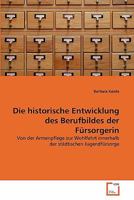 Die historische Entwicklung des Berufbildes der Fürsorgerin: Von der Armenpflege zur Wohlfahrt innerhalb der städtischen Jugendfürsorge 3639338464 Book Cover