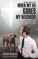 Study Guide for When My Ox Gores My Neighbor: Using Hermeneutics to Travel from Mt. Sinai to Mt. Zion 1664292519 Book Cover