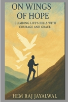 ON WINGS OF HOPE: CLIMBING LIFE’S HILLS WITH COURAGE AND GRACE B0FLNWCJ7B Book Cover