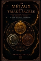 Les métaux de la triade sacrée: Or, Argent et Cuivre Science, histoire et exploration de la conscience humaine (French Edition) B0HC28W6JS Book Cover