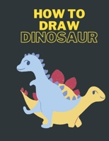 How To Draw Dinosaurs: Easy Step-by-Step Drawing for kids B08F719L33 Book Cover