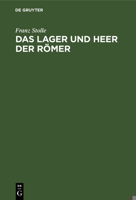 Das Lager Und Heer Der Römer: Eine Abhandlung Über Die Stärke Der Legionen Und Insbesondere Des Cäsarischen Heeres, Den Tagemarsch Und Die Entwickel 3111117022 Book Cover