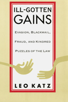 Ill-Gotten Gains: Evasion, Blackmail, Fraud, and Kindred Puzzles of the Law 0226425940 Book Cover