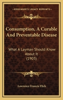 Consumption a curable and preventable disease; what a laymen should know about it 1171682387 Book Cover