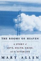 The Rooms of Heaven : A Story of Love, Death, Grief, and the Afterlife 0679776567 Book Cover