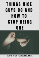 Things Nice Guys Do and How to Stop Being One B0BT89CRDC Book Cover