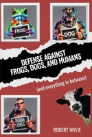 Defense Against Frogs, Dogs, and Humans: (and everything in between) B0FK44DRGP Book Cover