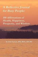 A Reflective Journal for Busy People: 100 Affirmations of Health, Happiness, Prosperity, and Wisdom 0615342868 Book Cover