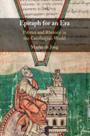 Epitaph for an Era: Politics and Rhetoric in the Carolingian World 1108813887 Book Cover