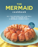 The Mermaid Cookbook: All the Recipes That You Will Need to Throw into a Mermaid Themed Party B09FS5DMZM Book Cover