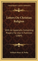 Letters On Christian Religion. With an Appendix Containing Prayers for Use in Families 1022865536 Book Cover