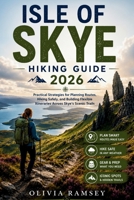 ISLE OF SKYE HIKING GUIDE 2026: Practical Strategies for Planning Routes, Hiking Safely, and Building Flexible Itineraries Across Skye's Scenic Trails B0H8FBD4RC Book Cover