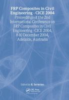 Frp Composites in Civil Engineering - Cice 2004: Proceedings of the 2nd International Conference on Frp Composites in Civil Engineering - Cice 2004, 8-10 December 2004, Adelaide, Australia 9058096386 Book Cover