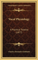 Vocal Physiology: A Practical Treatise (Classic Reprint) 1104523728 Book Cover