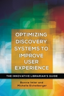 Optimizing Discovery Systems to Improve User Experience: The Innovative Librarian's Guide 1440843821 Book Cover