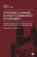 Systemic Change in Post-Communist Economies: Selected Papers from the Fifth World Congress of Central and East European Studies, Warsaw, 1995 1349145106 Book Cover