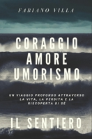 Coraggio Amore Umorismo. Il Sentiero: Un Viaggio Profondo Attraverso La Vita La Perdita E La Riscoperta Di Se' B0FGG491J4 Book Cover