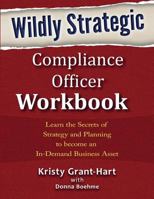 Wildly STRATEGIC Compliance Officer Workbook: Learn the secrets of strategy and planning to become an in-demand business asset 0993478832 Book Cover