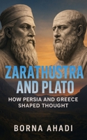 Zarathustra and Plato: How Persia and Greece Shaped Thought B0DY7S43ND Book Cover