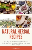 Natural Herbal Remedies: The Step-by-Step Guide on How to Use Herbs Safely to Increase Wellbeing and Boost Your Energy 1916666116 Book Cover