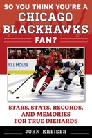 So You Think You're a Chicago Blackhawks Fan?: Stars, Stats, Records, and Memories for True Diehards 1683580826 Book Cover