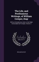 The Life and Posthumous Writings of William Cowper, Esq., Vol. 2: With an Introductory Letter to the Right Honorable Earl Cowper (Classic Reprint) 1357419147 Book Cover