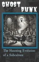 Ghost Punk: The Haunting Evolution of a Subculture B0DVZJLTBS Book Cover