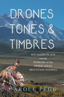 Drones, Tones, and Timbres: Sounding Place among Nomads of the Inner Asian Mountain-Steppes 0252045459 Book Cover