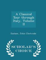 A Classical Tour Through Italy; Volume II 1018067841 Book Cover