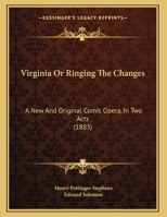 Virginia Or Ringing The Changes: A New And Original Comic Opera, In Two Acts 1165743558 Book Cover