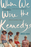 When We Were the Kennedys: A Memoir from Mexico, Maine 0544002326 Book Cover
