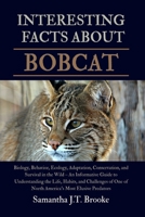 INTERESTING FACTS ABOUT BOBCAT: Biology, Behavior, Ecology, Adaptation, Conservation, and Survival in the Wild – An Informative Guide to Understanding ... One of North America's Most Elusive Predators B0FBL8WF4G Book Cover