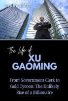 The Life of Xu Gaoming: From Government Clerk to Gold Tycoon: The Unlikely Rise of a Billionaire B0FW5LJNVJ Book Cover