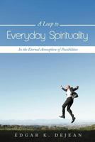 A Leap to Everyday Spirituality: In the Eternal Atmosphere of Possibilities 1467870595 Book Cover