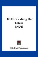 Die Entwicklung Der Latein (1904) 1161085424 Book Cover