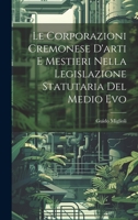Le Corporazioni Cremonese D'arti e Mestieri nella legislazione Statutaria del Medio Evo 1020905204 Book Cover