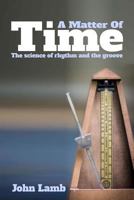 A Matter of Time: The Science of Rhythm and the Groove 1500667544 Book Cover