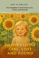 Daddy's Little Girl, Lost and Found: One Daughter's Search for Love, Truth, and Herself B0GJG3HPR9 Book Cover