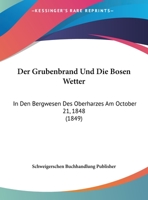 Der Grubenbrand Und Die Bosen Wetter: In Den Bergwesen Des Oberharzes Am October 21, 1848 (1849) 1162280476 Book Cover