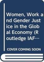 Women, Work and Gender Justice in the Global Economy 0415698804 Book Cover