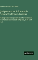 Quelques mots sur la fracture de l'extrémité inférieure du radius: Thèse présentée et publiquement soutenue à la Faculté de médecine de Montpellier, le 30 août 1838 (French Edition) 3563228841 Book Cover